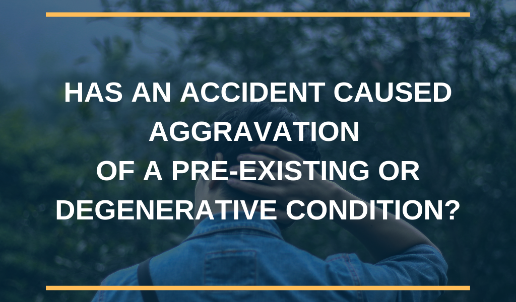 Has an Accident Caused Aggravation of a Pre-Existing or Degenerative Condition?